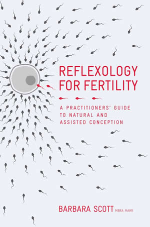 Reflexology for Fertility - A Practitioner’s Guide to Natural and Assisted Conception