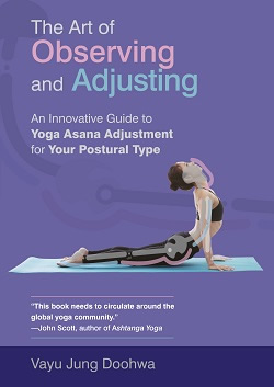 [Image: The Art of Observing and Adjusting: An Innovative Guide to Yoga Āsana Adjustment for Your Postural Type]